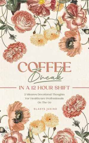 Coffee Break in a 12-Hour Shift: 2-Minute Devotional Thoughts for Healthcare Professionals on the Go 31 Days at His Feet