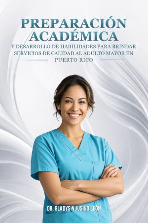 Preparación Académica: Y Desarrollo de Habilidades para Brindar Servicios de Calidad al Adulto Mayor en Puerto Rico (Spanish Edition)